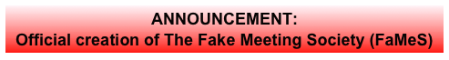 ANNOUNCEMENT:
Official creation of The Fake Meeting Society (FaMeS)