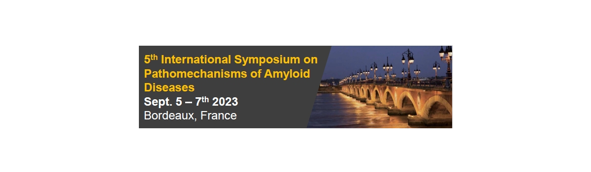 5th International Symposium on Pathomechanisms of Amyloid Diseases, Bordeaux, Sept. 5-7th 2023